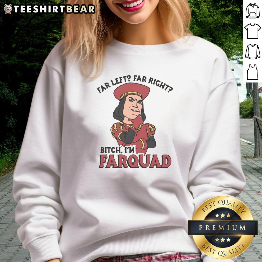 Funny Far Left Far Right Bitch I'm Farquad sweatshirt featuring a humorous design, perfect for fans of Shrek and quirky fashion.