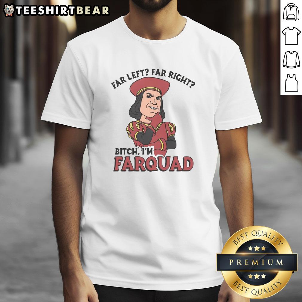 Funny Far Left Far Right Bitch I'M Farquad T-Shirt design featuring humorous graphics and bold text for political satire.