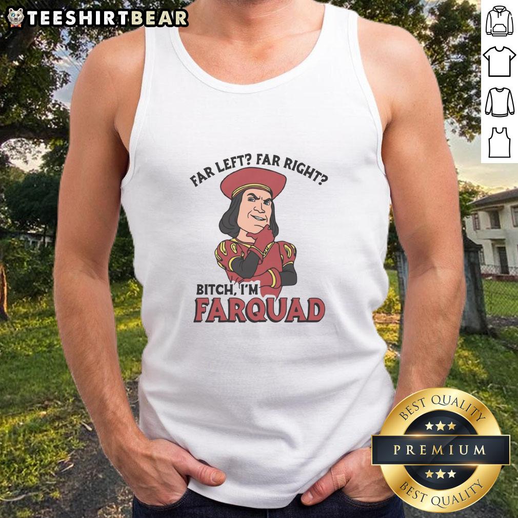 Funny Far Left Far Right Bitch Im Farquad tank top featuring a humorous design for political satire enthusiasts.