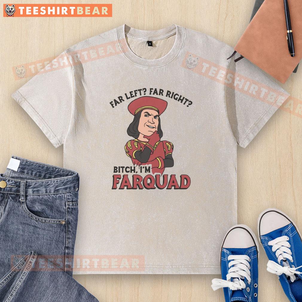 Funny Far Left Far Right Bitch I'm Farquad washed t-shirt design featuring vibrant graphics and humorous text.