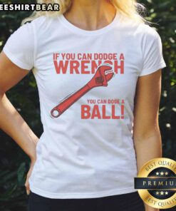Funny 'If You Can Dodge A Wrench, You Can Dodge A Ball' ladies tee featuring a playful graphic design.
