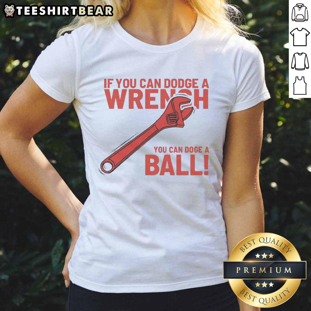 Funny 'If You Can Dodge A Wrench, You Can Dodge A Ball' ladies tee featuring a playful graphic design.