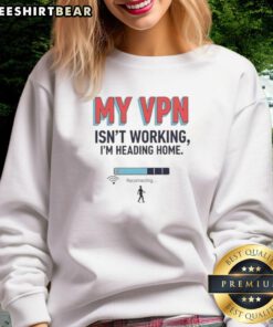 Funny 'My VPN Isn't Working, I'm Heading Home' sweatshirt design perfect for tech lovers and casual wear enthusiasts.