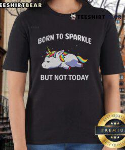 Funny Rainbow Unicorn 'Born to Sparkle But Not Today' Ladies Tee with vibrant colors and whimsical design.