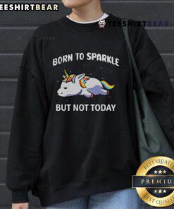 Funny rainbow unicorn sweatshirt with 'Born to Sparkle But Not Today' slogan, perfect for casual wear.