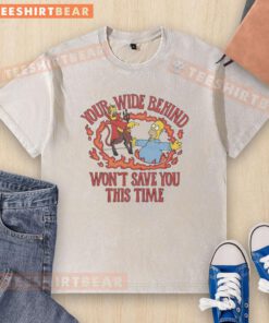 Alt Text: Funny The Simpsons t-shirt featuring 'Your Wide Behind Won't Save You This Time' design, perfect for fans and collectors.