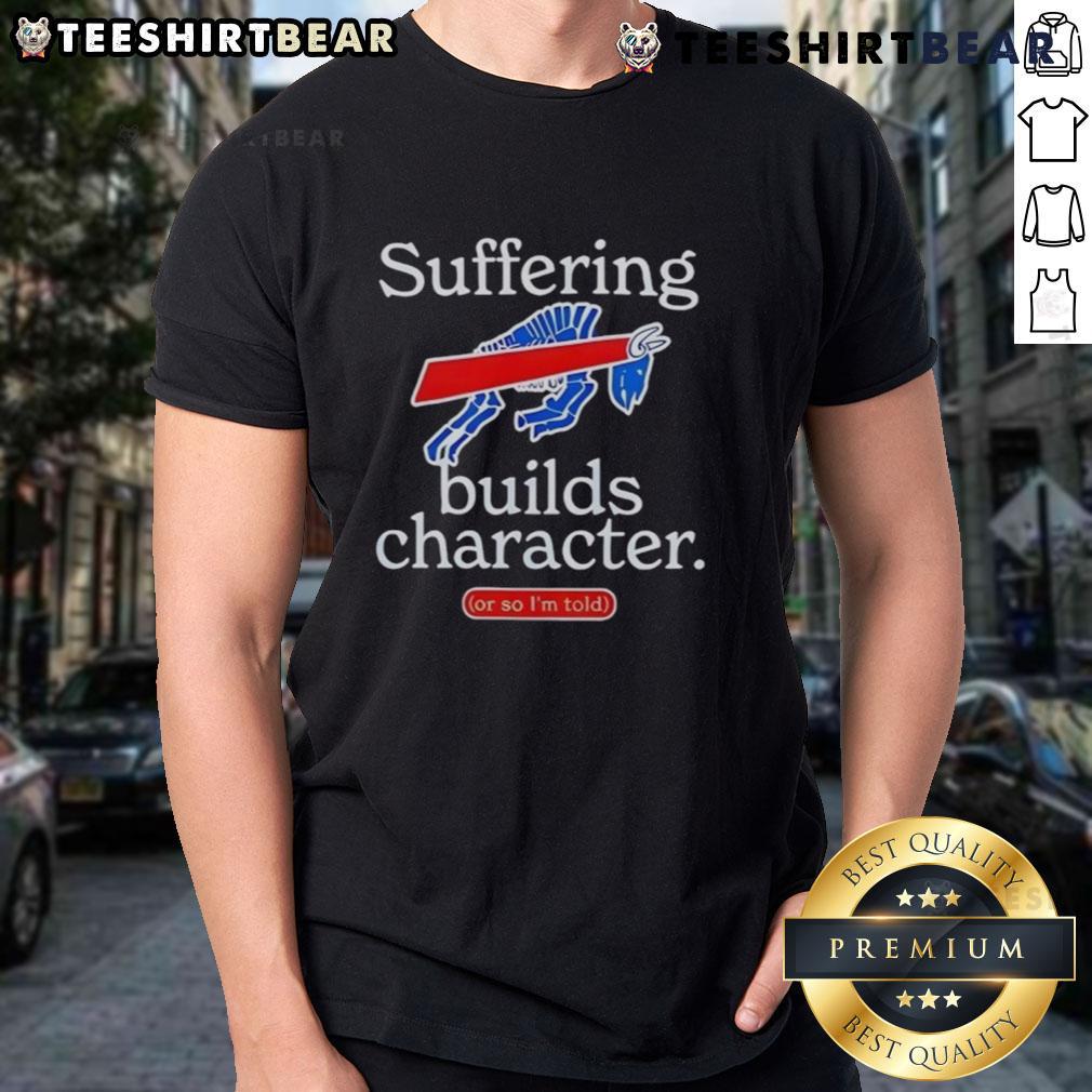 Alt Text: Good Buffalo Bills Suffering Builds Character T-Shirt design featuring bold text and team colors for sports fans.