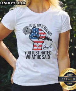 Charlie Kirk signature ladies tee featuring the phrase 'Good He Did Not Spread Hate, You Just Hated What He Said.'