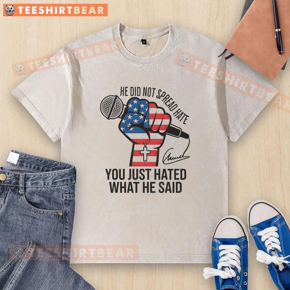 Charlie Kirk signature washed t-shirt with the phrase 'Good He Did Not Spread Hate, You Just Hated What He Said'.