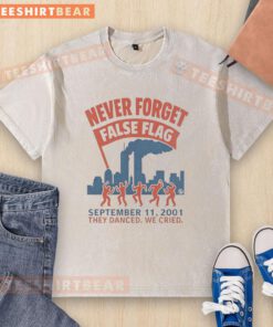 Good Never Forget False Flag 9/11 2001 They Danced We Cried T-Shirt design featuring impactful graphic and text.