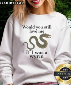 Cozy 'Would You Still Love Me If I Was A Wyrm' sweatshirt featuring unique dragon-inspired design, perfect for fantasy lovers.