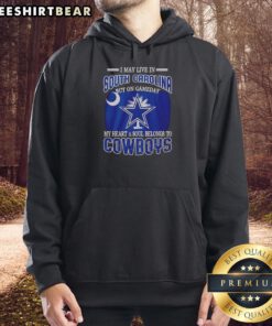 Dallas Cowboys fans hoodie - 'I May Live In South Carolina But My Heart Belongs To Dallas Cowboys' design