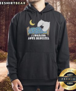 Alt Text: Cozy 'Pretty I F*ing Love Bedtime' hoodie in soft fabric, perfect for relaxing nights and bedtime comfort.