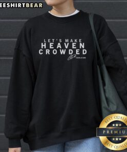 Charlie Kirk signature sweatshirt featuring 'Pretty Let's Make Heaven Crowded' design in stylish, comfortable fabric.