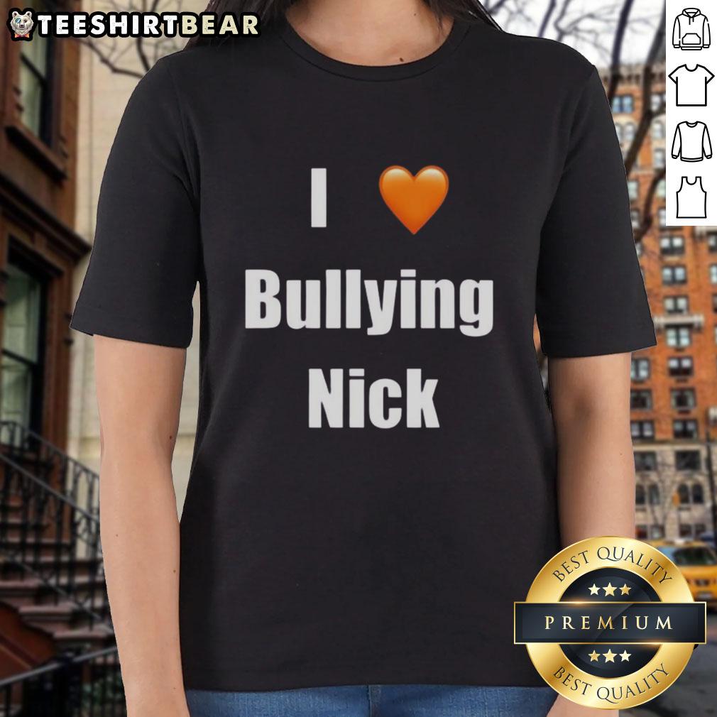 Top I Love Bullying Nick Ladies Tee featuring a stylish design perfect for casual wear and expressing personality.