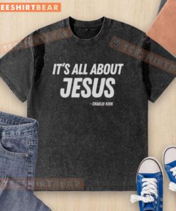 Top It's All About Jesus Charlie Kirk Washed T-Shirt featuring a bold graphic design celebrating faith and inspiration.