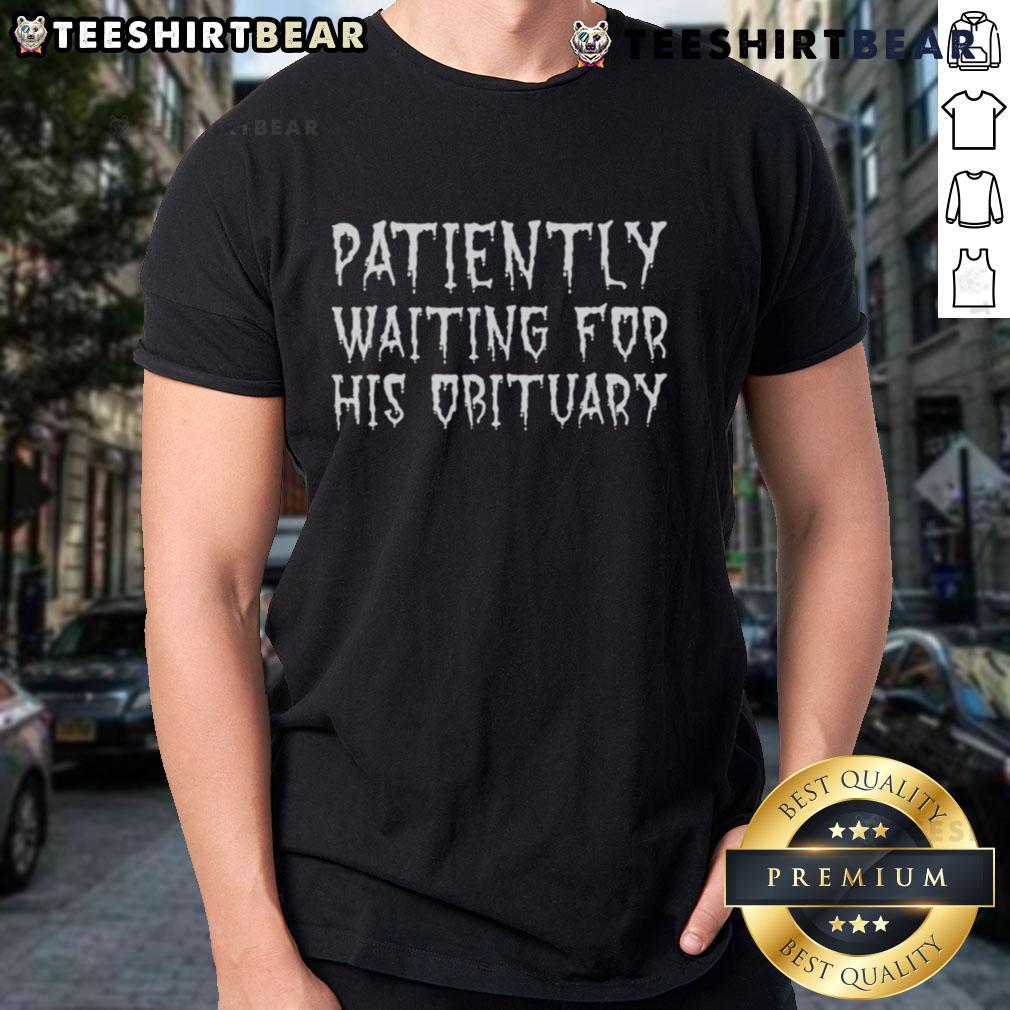 Top Patiently Waiting For His Obituary T-Shirt featuring a humorous design perfect for casual wear and unique gifts.