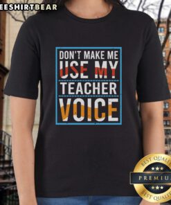Awesome Don't Make Me Use My Teacher Voice Ladies Tee stylish teacher shirt with humorous quote for educators.