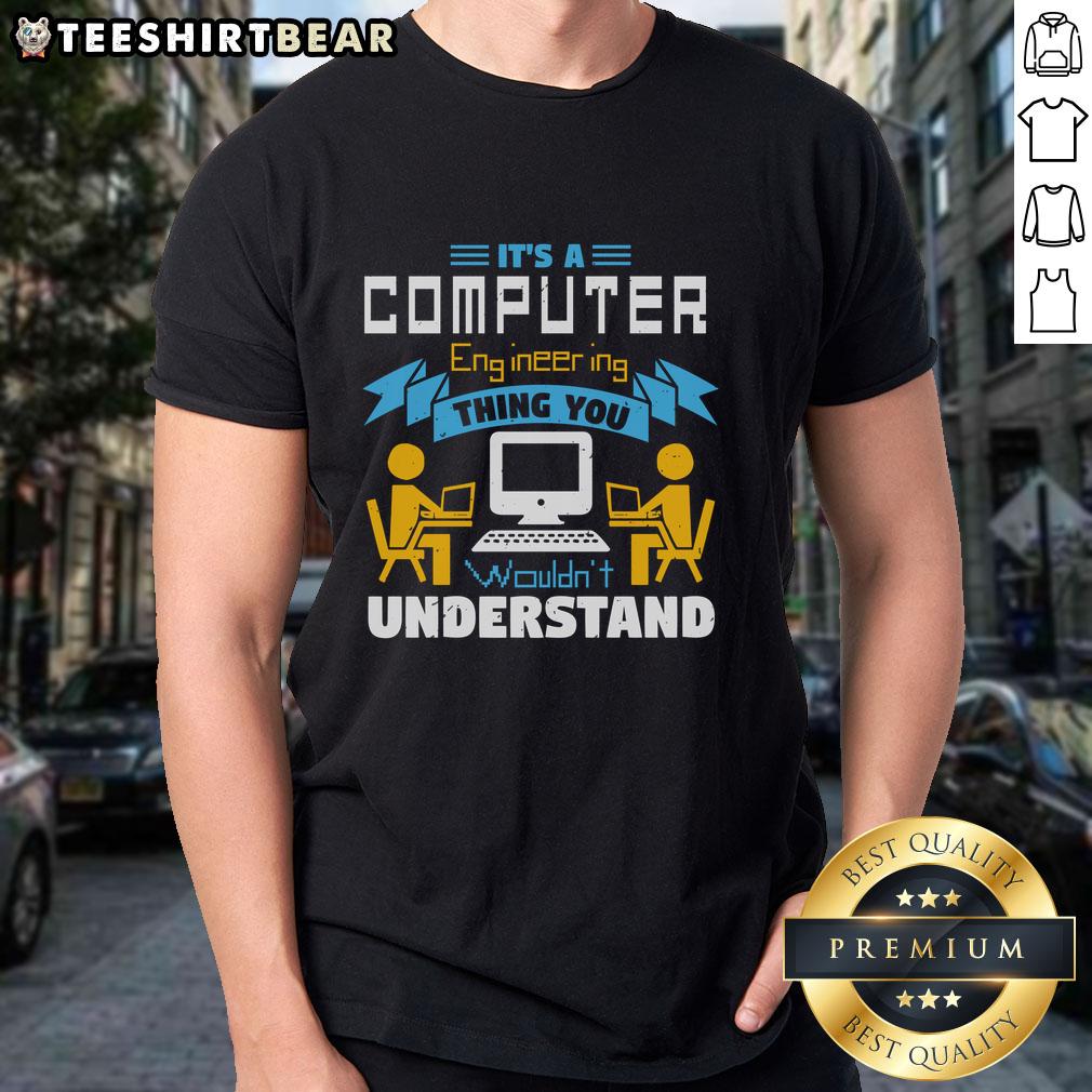 Awesome It's A Computer Engineering Thing You Wouldn't Understand T-Shirt featuring a clever tech-themed graphic design.