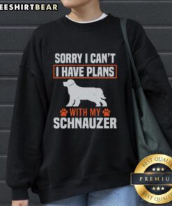 Alt Text: Awesome sweatshirt featuring 'Sorry, I can't, I have plans with my miniature schnauzer' design.