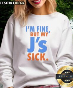 Funny 'I'm Fine But My J's Sick' sweatshirt design featuring playful text and vibrant colors for casual wear.