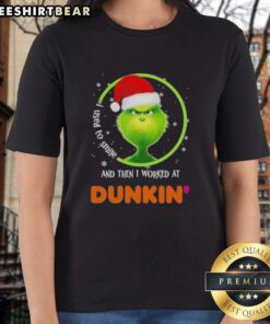 Alt Text: Nice Grinch I Used to Smile and Then I Worked at Dunkin Donuts Ladies Tee featuring a humorous Grinch design.