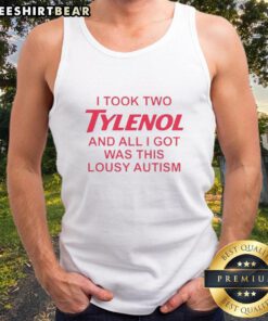 Autism tank top with humorous text 'Nice, I took two Tylenol and all I got was this lousy autism tank top' displayed on a model.