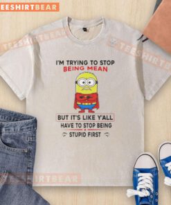 Funny Minion t-shirt with quote: 'Trying to stop being mean, but you need to stop being stupid first.' Perfect for casual wear.