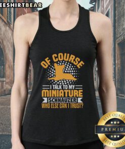 Funny tank top featuring 'Of Course I Talk to My Miniature Schnauzer' design, perfect for dog lovers and pet enthusiasts.