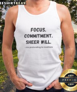 Official Focus Commitment Sheer Will Me Pretending to Meditate Tank Top featuring a stylish design for yoga enthusiasts.