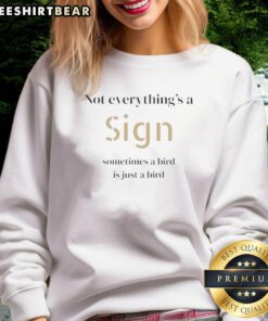 Official 'Not Everything's a Sign, Sometimes a Bird is Just a Bird' sweatshirt featuring a casual design and comfortable fit.