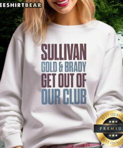 Original Sullivan Gold and Brady Get Out of Our Club Sweatshirt in vibrant colors, perfect for casual outings and club events.