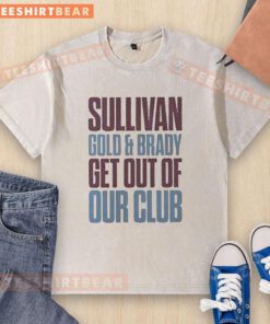 Original Sullivan Gold and Brady Get Out of Our Club washed t-shirt displayed on a mannequin against a neutral background.