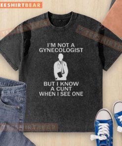 Premium 'I'm Not A Gynecologist But I Know A Cunt When I See One' washed t-shirt, perfect for humorous casual wear.