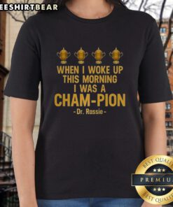Premium Dr. Rassie ladies tee featuring 'When I Woke Up This Morning I Was A Cham Pion' graphic design.