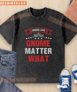 Pretty Choose Love Gnome Matter What washed t-shirt featuring a whimsical gnome design and vibrant colors.