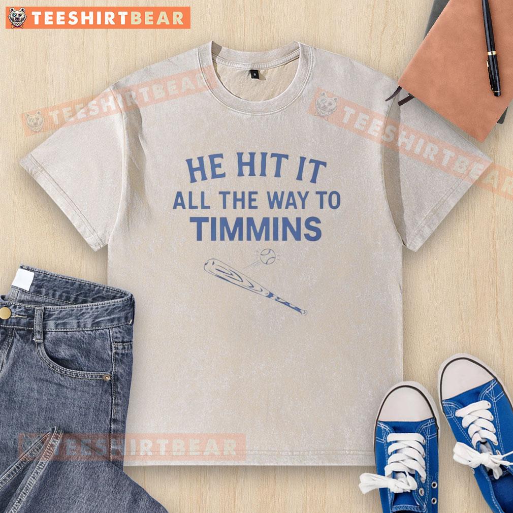 Pretty He Hit It All The Way To Timmins washed t-shirt design featuring vibrant graphics and casual style.