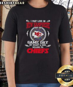 Pretty I May Live In New Hampshire But On Game Day My Heart and Soul Belongs To Kansas City Chiefs Ladies Tee design.