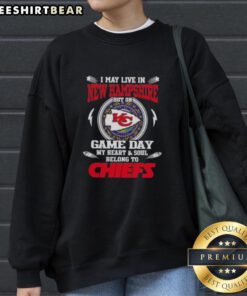 Alt Text: Kansas City Chiefs sweatshirt featuring 'Pretty I May Live In New Hampshire But On Game Day My Heart Belongs' design.