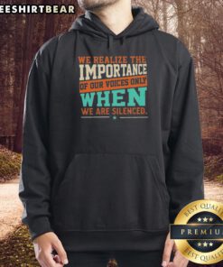 Cozy hoodie featuring the quote 'We realize the importance of our voices only when we are silenced' for empowerment.