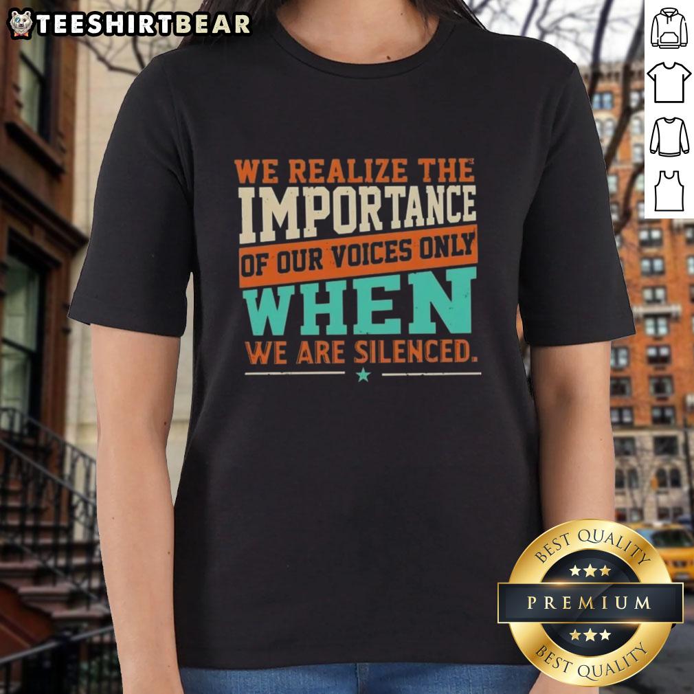 Pretty We Realize The Importance Of Our Voices Only When We Are Silenced Ladies Tee showcasing a powerful message.