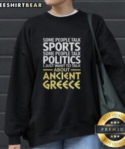 Cozy sweatshirt featuring 'Top I Just Want to Talk About Ancient Greece' design, perfect for history enthusiasts.