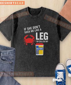 Funny graphic tee featuring 'If she don't suck me like a leg crab, I'm callin' my Old Bay' design for seafood lovers.