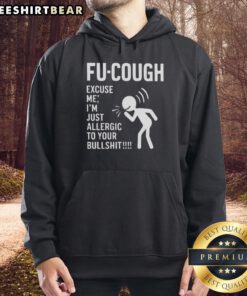 Funny Fu Cough hoodie with text 'Excuse me, Im just allergic to your bullsht' displayed on a casual outfit.