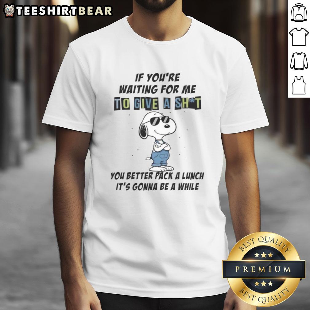 Funny 'Good If You're Waiting For Me To Give A Sht You Better Pack A Lunch' T-Shirt design for humor lovers.