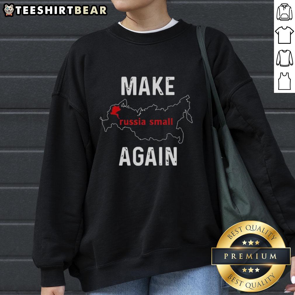Good Make Russia Small Again sweatshirt in bold letters, featuring a casual style and vibrant colors for comfortable wear.