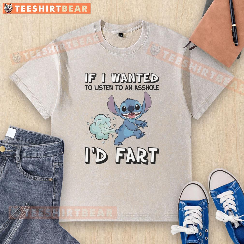 Good Stitch If I Wanted To Listen To An Asshole I'd Fart T-Shirt featuring humorous text on a casual graphic tee.