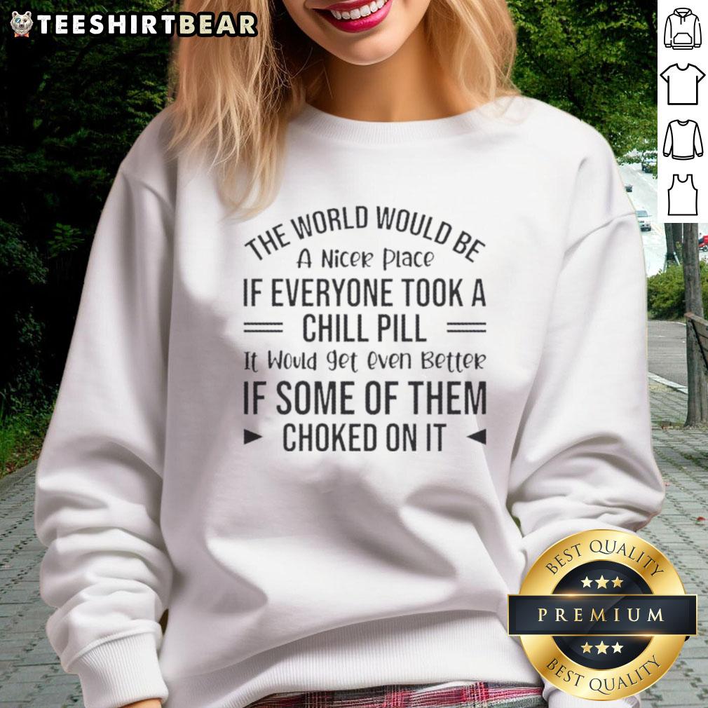 Happy sweatshirt featuring the phrase 'The World Would Be A Nicer Place If Everyone Took A Chill Pill' in bold letters.