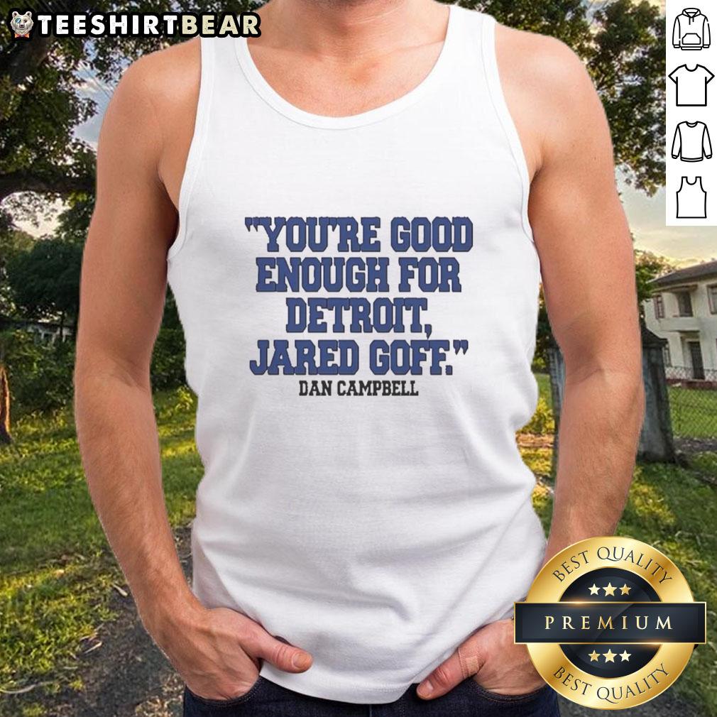 Hot Dan Campbell You're Good Enough for Detroit Jared Goff tank top featuring bold graphics and a sporty design.