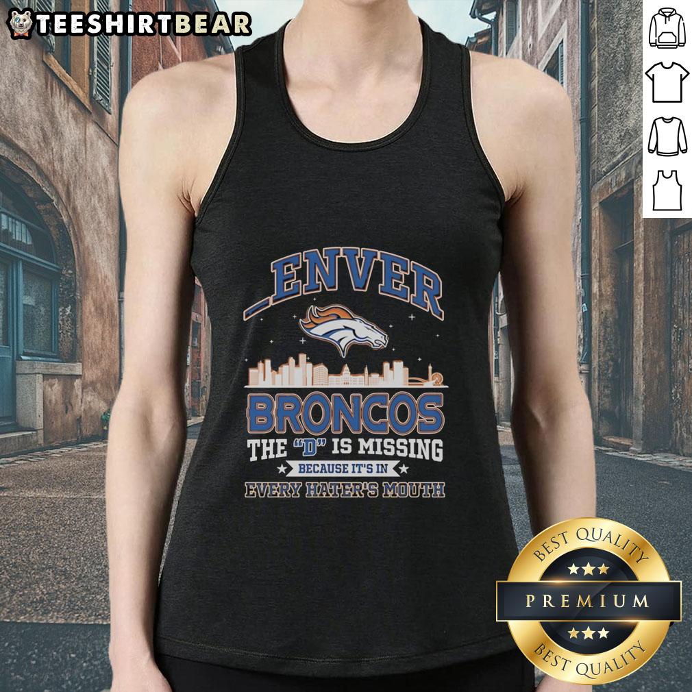 Denver Broncos tank top with slogan 'The D is Missing Because It's in Every Hater's Mouth' showcasing team spirit.